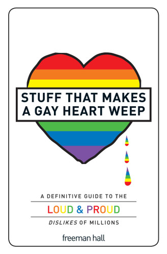Stuff That Makes a Gay Heart Weep (A Definitive Guide to the Loud & Proud Dislikes of Millions) by Freeman Hall, 9781440506550