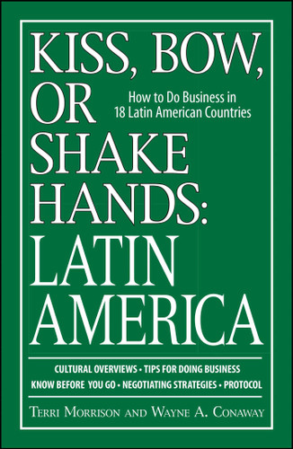 Kiss, Bow, Or Shake Hands, Latin America (How to Do Business in 18 Latin American Countries) by Terri Morrison, Wayne A. Conaway, 9781598692174