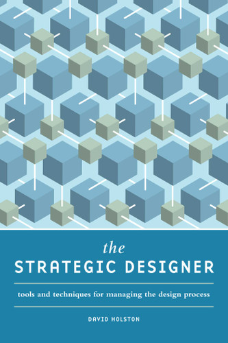 The Strategic Designer (Tools & Techniques for Managing the Design Process) by David Holston, 9781600617997