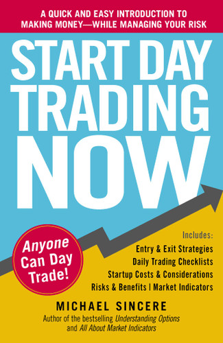 Start Day Trading Now (A Quick and Easy Introduction to Making Money While Managing Your Risk) by Michael Sincere, 9781440511868