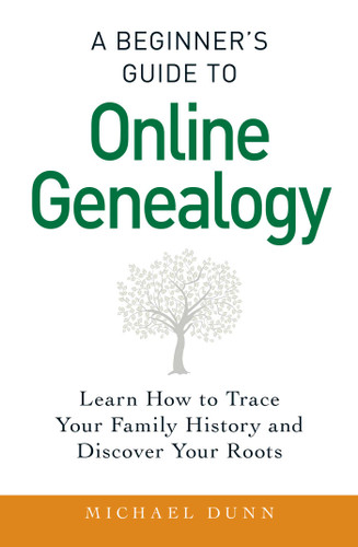 A Beginner's Guide to Online Genealogy (Learn How to Trace Your Family History and Discover Your Roots) by Michael Dunn, 9781440586453