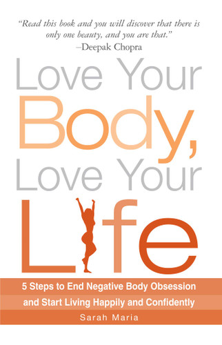 Love Your Body, Love Your Life (5 Steps to End Negative Body Obsession and Start Living Happily and Confidently) by Sarah Maria, 9781605501536