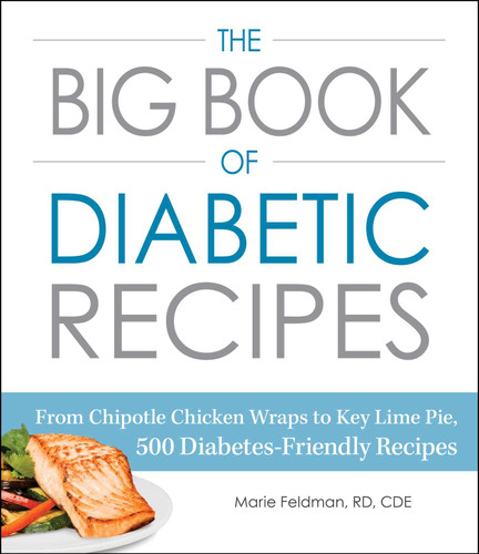 The Big Book of Diabetic Recipes (From Chipotle Chicken Wraps to Key Lime Pie, 500 Diabetes-Friendly Recipes) by Marie Feldman, 9781440593659 The Big Book of Diabetic Recipes (From Chipotle Chicken Wraps to Key Lime Pie, 500 Diabetes-Friendly Recipes) by Marie Feldman, 9781440593659