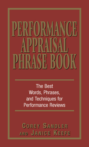 Performance Appraisal Phrase Book (The Best Words, Phrases, and Techniques for Performace Reviews) by Corey Sandler, Janice Keefe, 9781580629409