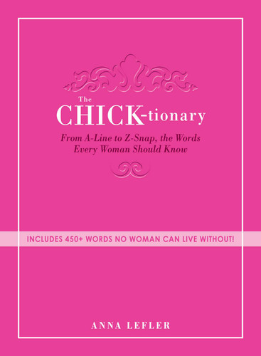 The Chicktionary (From A-line to Z-snap, the words every woman should know) by Anna Lefler, 9781440529849