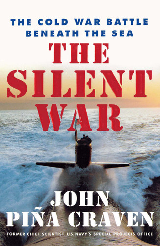 The Silent War (The Cold War Battle Beneath the Sea) by John Pina Craven, 9780743223263