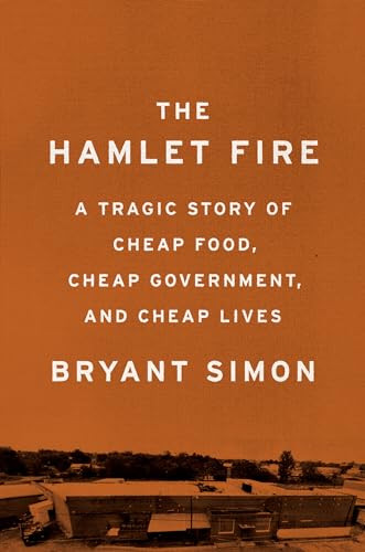 The Hamlet Fire (A Tragic Story of Cheap Food, Cheap Government, and Cheap Lives) by Bryant Simon, 9781620972380