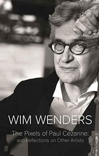 The Pixels of Paul Cezanne (And Reflections on Other Artists) by Wim Wenders, 9780571336463