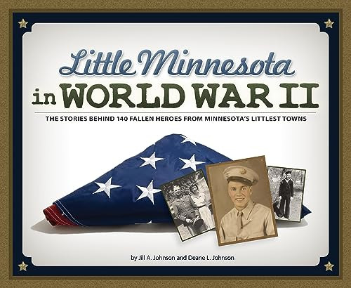 Little Minnesota in World War II (The Stories Behind 140 Fallen Heroes from Minnesota's Littlest Towns) by Jill A. Johnson, Deane L. Johnson, 9781591935537