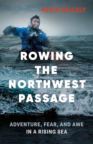 Rowing the Northwest Passage (Adventure, Fear, and Awe in a Rising Sea) by Kevin Vallely, 9781771641340