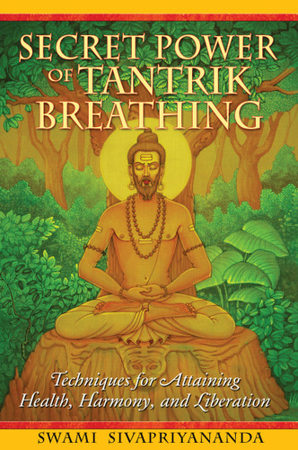 Secret Power of Tantrik Breathing (Techniques for Attaining Health, Harmony, and Liberation) by Swami Sivapriyananda, 9781594772894