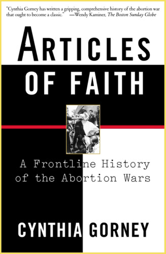 Articles of Faith (A Frontline History of the Abortion Wars) by Cynthia Gorney, 9780684867472