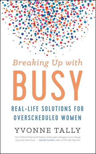 Breaking Up with Busy (Real-Life Solutions for Overscheduled Women) by Yvonne Tally, 9781608685257
