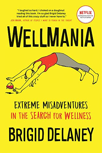 Wellmania (Extreme Misadventures in the Search for Wellness) by Brigid Delaney, 9781771643702 Wellmania (Extreme Misadventures in the Search for Wellness) by Brigid Delaney, 9781771643702