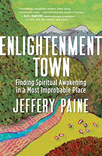 Enlightenment Town (Finding Spiritual Awakening in a Most Improbable Place) by Jeffery Paine, 9781608685745
