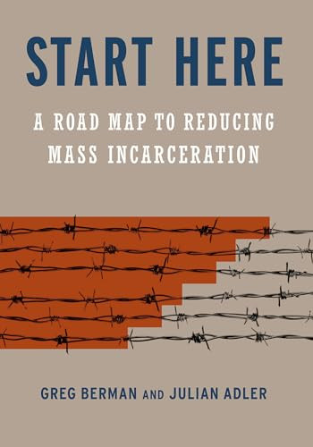 Start Here (A Road Map to Reducing Mass Incarceration) by Greg Berman, Julian Adler, 9781620972236