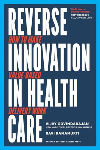 Reverse Innovation in Health Care (How to Make Value-Based Delivery Work) by Vijay Govindarajan, Ravi Ramamurti, 9781633693661