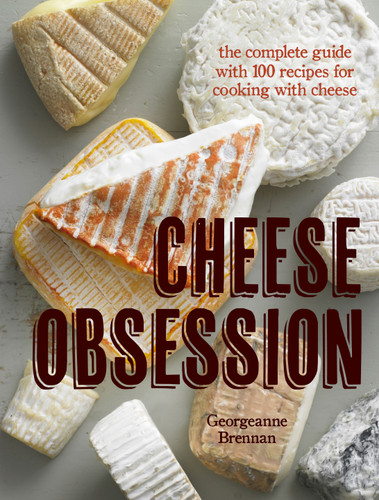 Cheese Obsession (The Complete Guide with 100 Recipes for Every Course) by Georgeanne Brennan, 9781616284985