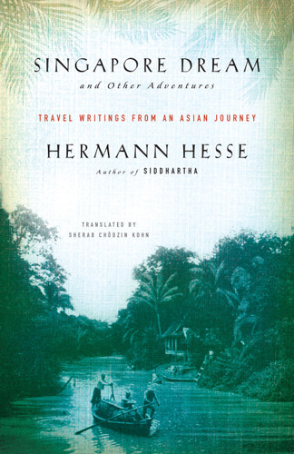 Singapore Dream and Other Adventures (Travel Writings from an Asian Journey) by Hermann Hesse, Sherab Chodzin Kohn, 9781611805895