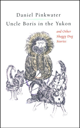 Uncle Boris in the Yukon and Other Shaggy Dog Stor by Daniel Pinkwater, Jill Pinkwater, 9781451646603