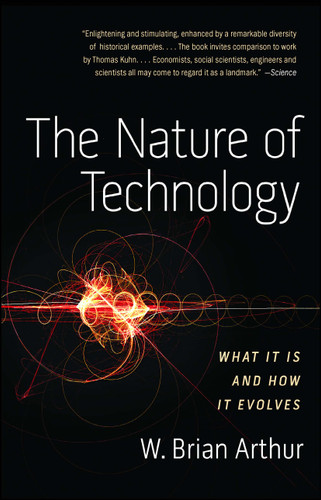 The Nature of Technology (What It Is and How It Evolves) by W. Brian Arthur, 9781416544067
