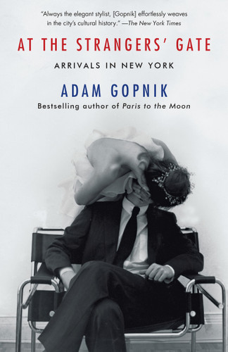 At the Strangers' Gate (Arrivals in New York) - 9781400075744 by Adam Gopnik, 9781400075744