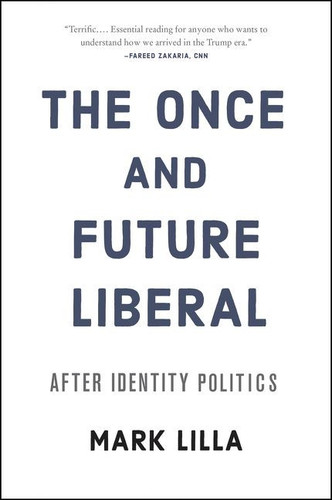 The Once and Future Liberal (After Identity Politics) - 9780062697455 by Mark Lilla