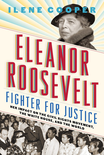 Eleanor Roosevelt, Fighter for Justice (Her Impact on the Civil Rights Movement, the White House, and the World) by Ilene Cooper, 9781419722950
