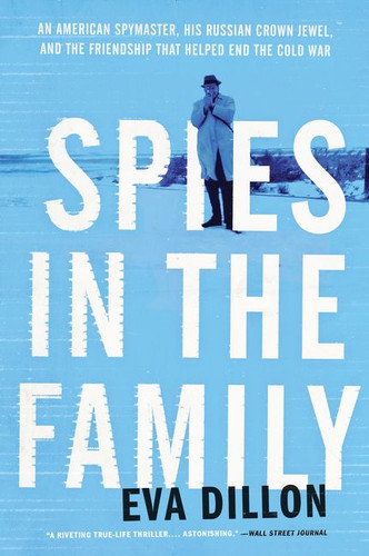 Spies in the Family (An American Spymaster, His Russian Crown Jewel, and the Friendship That Helped End the Cold War) - 9780062385901 by Eva Dillon, 9780062385901