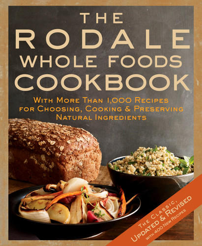The Rodale Whole Foods Cookbook (With More Than 1,000 Recipes for Choosing, Cooking, & Preserving Natural Ingredients) by Dara Demoelt, 9781605295435 The Rodale Whole Foods Cookbook (With More Than 1,000 Recipes for Choosing, Cooking, & Preserving Natural Ingredients) by Dara Demoelt, 9781605295435