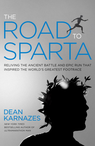 The Road to Sparta (Reliving the Ancient Battle and Epic Run That Inspired the World's Greatest Footrace) by Dean Karnazes, 9781609614744