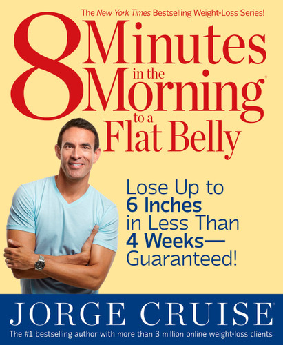 8 Minutes in the Morning to a Flat Belly (Lose Up to 6 Inches in Less Than 4 Weeks--Guaranteed!) by Jorge Cruise, 9781579547158