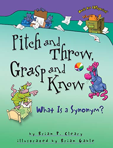 Pitch and Throw, Grasp and Know (What Is a Synonym?) by Brian P. Cleary, Brian Gable, 9780822568773