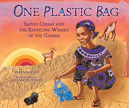 One Plastic Bag (Isatou Ceesay and the Recycling Women of the Gambia) by Miranda Paul, Elizabeth Zunon, 9781467716086 One Plastic Bag (Isatou Ceesay and the Recycling Women of the Gambia) by Miranda Paul, Elizabeth Zunon, 9781467716086
