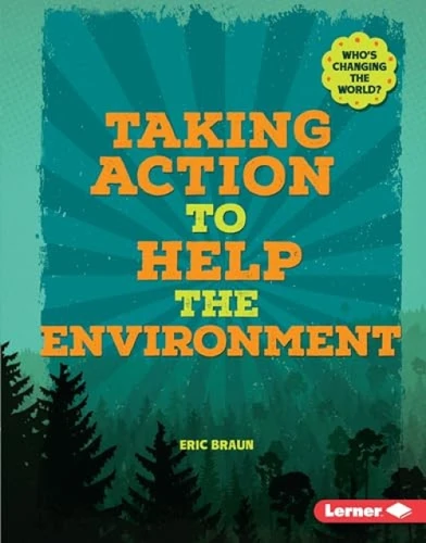 Taking Action to Help the Environment by Eric Braun, 9781467793926