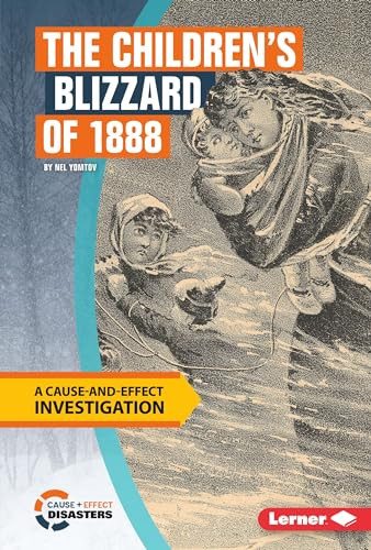 The Children's Blizzard of 1888 (A Cause-and-Effect Investigation) by Nel Yomtov, 9781512411188 The Children's Blizzard of 1888 (A Cause-and-Effect Investigation) by Nel Yomtov, 9781512411188