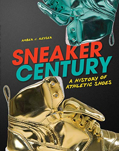 Sneaker Century (A History of Athletic Shoes) by Amber J. Keyser, 9781467726405