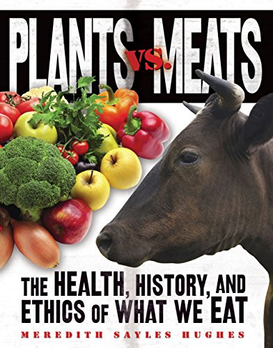 Plants vs. Meats (The Health, History, and Ethics of What We Eat) by Meredith Sayles Hughes, 9781467780117