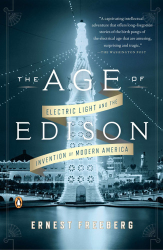 The Age of Edison (Electric Light and the Invention of Modern America) by Ernest Freeberg, 9780143124443