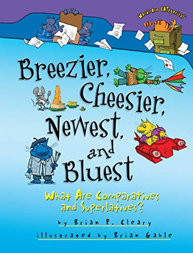 Breezier, Cheesier, Newest, and Bluest (What Are Comparatives and Superlatives?) by Brian P. Cleary, Brian Gable, 9781467760782