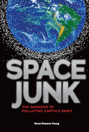 Space Junk (The Dangers of Polluting Earth's Orbit) by Karen Romano Young, 9781467756006