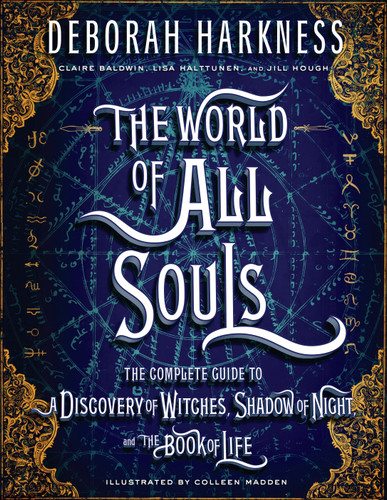 The World of All Souls (The Complete Guide to A Discovery of Witches, Shadow of Night, and The Book of Life) by Deborah Harkness, Colleen Madden, Claire Baldwin, Lisa Halttunen, Jill Hough, 9780735220744