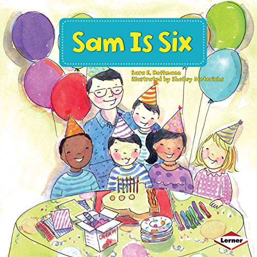 Sam Is Six by Sara E. Hoffmann, Shelley Dieterichs, 9781467711630