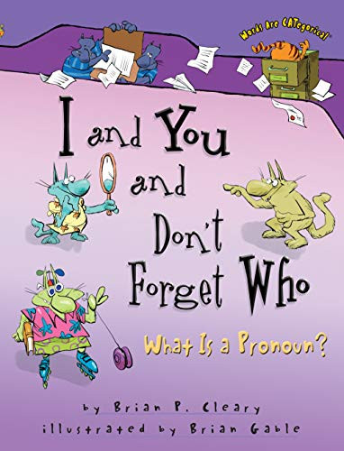 I and You and Don't Forget Who (What Is a Pronoun?) by Brian P. Cleary, Brian Gable, 9780822564690