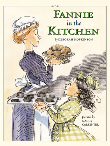 Fannie in the Kitchen (The Whole Story From Soup to Nuts of How Fannie Farmer Invented Recipes with Precise Measurements) by Deborah Hopkinson, Nancy Carpenter, 9780689819650
