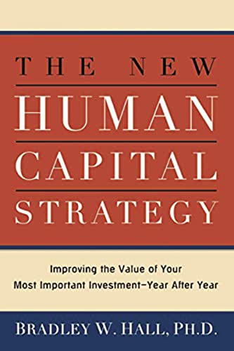 The New Human Capital Strategy (Improving the Value of Your Most Important Investment--Year After Year) by Bradley W. HALL, 9780814420034