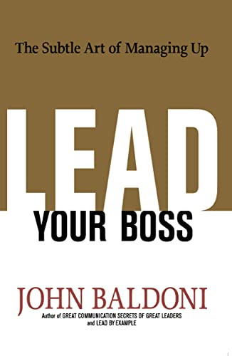 Lead Your Boss (The Subtle Art of Managing Up) by John Baldoni, 9780814439005