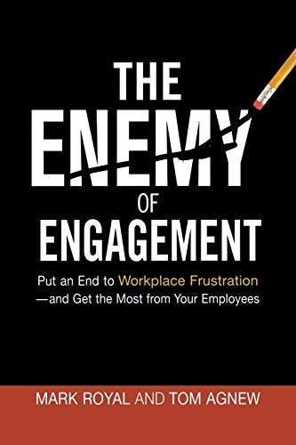 The Enemy of Engagement (Put an End to Workplace Frustration--and Get the Most from Your Employees) by Mark Royal, Tom Agnew, 9780814439081