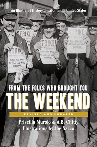 From the Folks Who Brought You the Weekend (An Illustrated History of Labor in the United States) by Priscilla Murolo, A.B. Chitty, Joe Sacco, 9781620974483