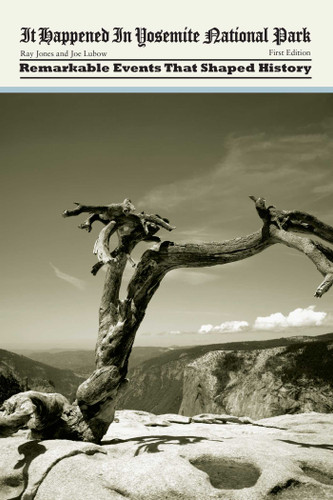 It Happened in Yosemite National Park (Remarkable Events That Shaped History) by Ray Jones, Joe Lubow, 9780762750603
